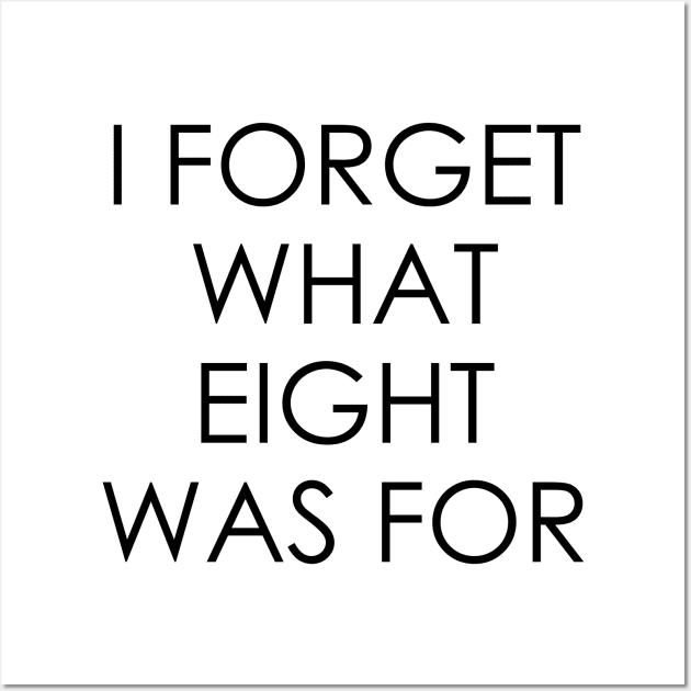 I forget what eight was for Wall Art by Oyeplot